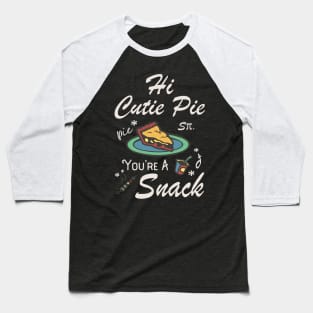 Hi Cutie Pie You’re A Snack Foodie Eat Snacks Baseball T-Shirt